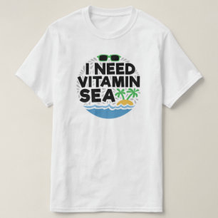 funny sea ocean summer, I need vitamin sea T-Shirt