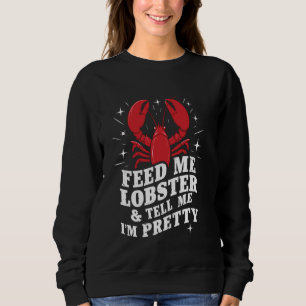 Funny Seafood Feed Me Lobster Tell Me I'm Pretty F Sweatshirt