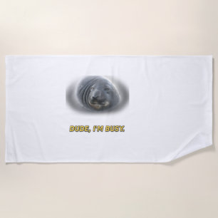 Funny Seal Dude I'm Busy Beach Towel