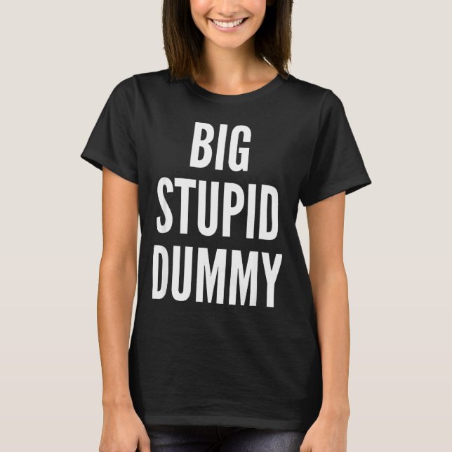 Funny Self Deprecating Quote Big Stud Dummy  T-Shirt (Front)