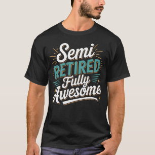 Funny Semi Retired s For Fully Awesome T-Shirt