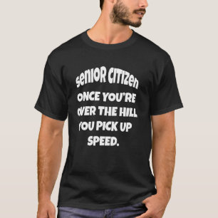 Funny Senior Citizen Humour Once Youu2019re Over T T-Shirt