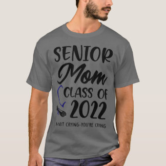 Funny Senior Mum Class Of 2022 Im Not Crying Youre T-Shirt