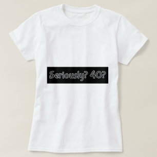 Funny Seriously 40 Happy Birthday Tee for a Woman