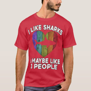 Funny Shark LoverI Like Sharks & Maybe Like 3 Peop T-Shirt