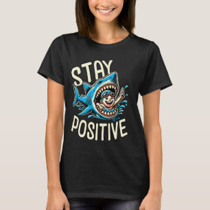 Funny Shark Ocean Stay Positive Funny Sarcastic An T-Shirt