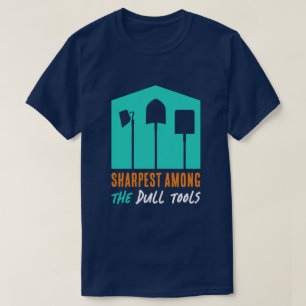 Funny "Sharpest Among the Dull Tools" T-shirt