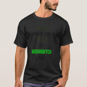Funny She Was Born And Raised In Wishabitch Woods T-Shirt
