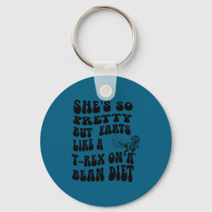 Funny she's but farts like a t-rex on a bean diet key ring