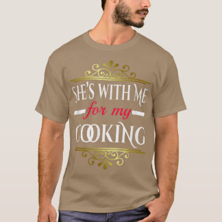 Funny Shes With Me For My CookingChef Food Gift  T-Shirt