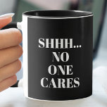 Funny SHHH... No One Cares Coffee Mug<br><div class="desc">If you need your coffee first,  this cup is for you! SHHHH...  NO ONE CARES printed on both sides. Choose your mug style,  handle colour,  inside colour and change the background colour to anything. All text,  fonts,  colours,  sizes can be modified,  just click the CUSTOMIZE button.</div>