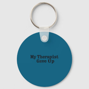 Funny Shirt Therapist Gave Up Sarcastic Mental Key Ring