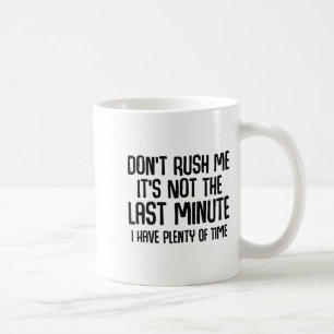 Funny Shirts About Being Late Don't Rush Me Funny Coffee Mug