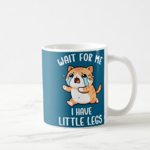 Funny Short Legs Cat Meme Wait For Me, I Have Litt Coffee Mug