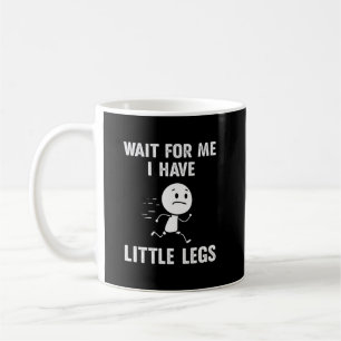 Funny Short Legs Jokes Memes Wait for Me Coffee Mug