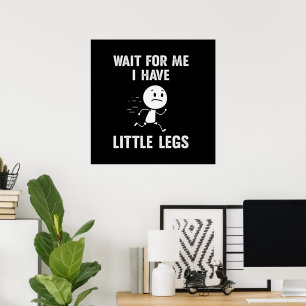 Funny Short Legs Jokes Memes Wait for Me Poster