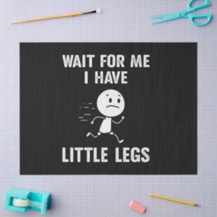 Funny Short Legs Jokes Memes Wait for Me Tissue Paper