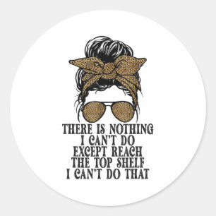 Funny Short Women There's Nothing I Can't Do Excep Classic Round Sticker