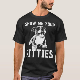 Funny Show Me Your Pitties Pitbull T-Shirt Copy