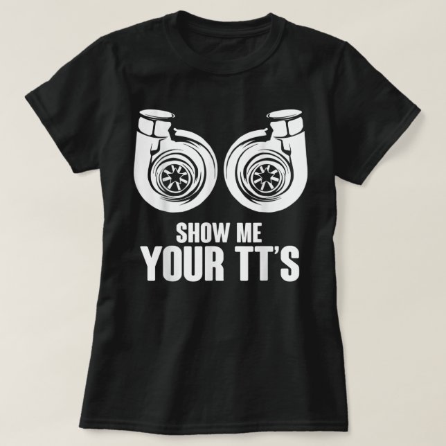Funny Show Me Your TT's Twin Turbo Car Racing  T-Shirt (Design Front)