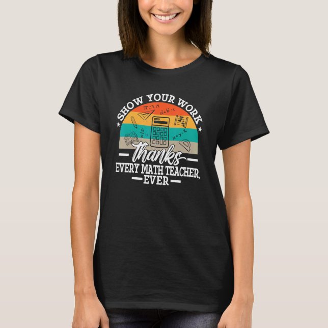 Funny Show Your Work Thanks Every Math Teacher Eve T-Shirt (Front)