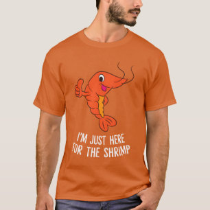 Funny Shrimps Food Gift Im Just Here Forhe Shri fr T-Shirt