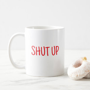 Funny Shut Up Coffee Mug