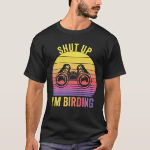 Funny Shut Up I'm Birding Bird Lovers Watchers Ret T-Shirt