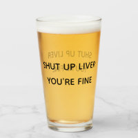 Funny Shut up Liver You're Fine Beer Stein