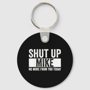 Funny Shut Up Mike No More From You Today Mike Key Ring