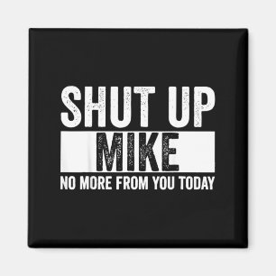 Funny Shut Up Mike No More From You Today Mike Magnet