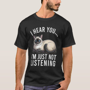 Funny Siamese Cat I Hear You I'm Just Not Listenin T-Shirt