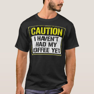 Funny Sign Caution I Haven't Had My Coffee Yet Re T-Shirt