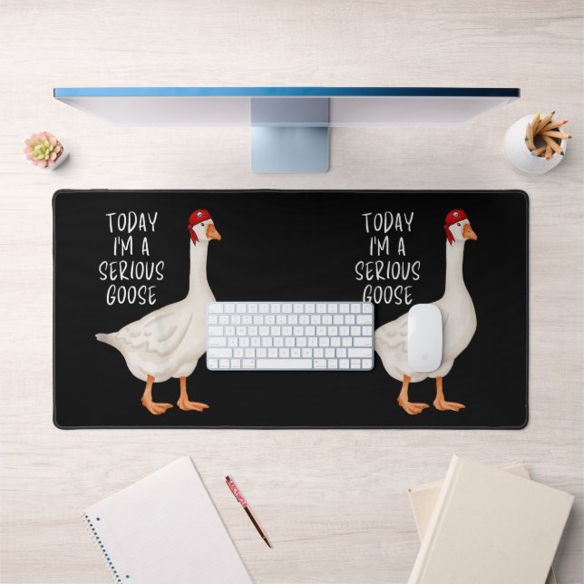Funny Silly Goose Quote Today I'm A Serious Goose Desk Mat (Office 1)