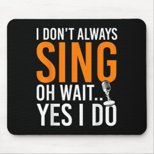 Funny Singer I Dont Always Sing Oh Wait Yes I Do M Mouse Mat