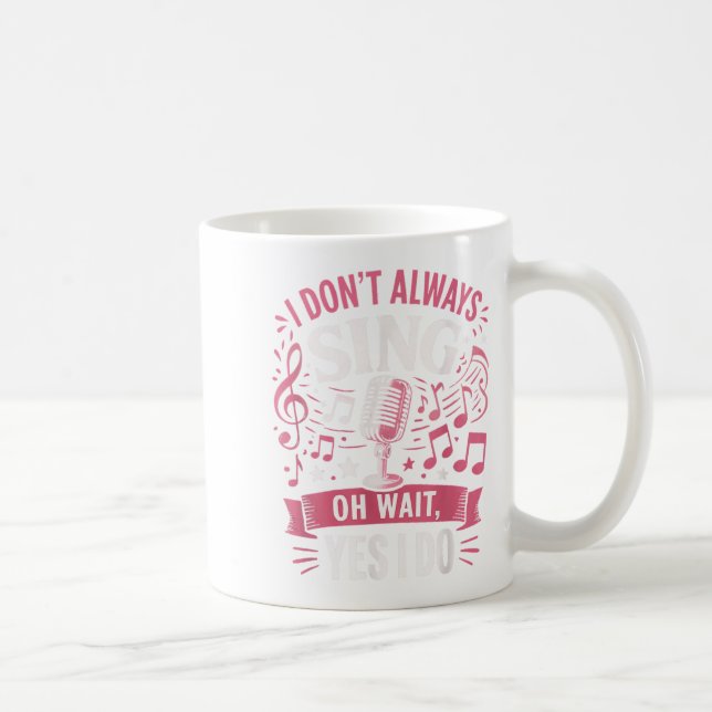 Funny Singing Quote I Don’t Always Sing Oh Wait Ye Coffee Mug (Right)
