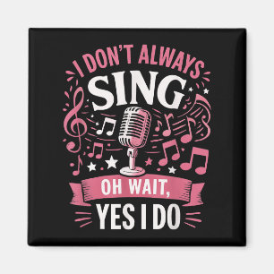 Funny Singing Quote I Don’t Always Sing Oh Wait Ye Magnet