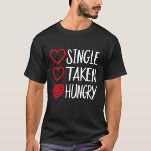 Funny Single Taken Hungry Food Lover Quote Valenti T-Shirt