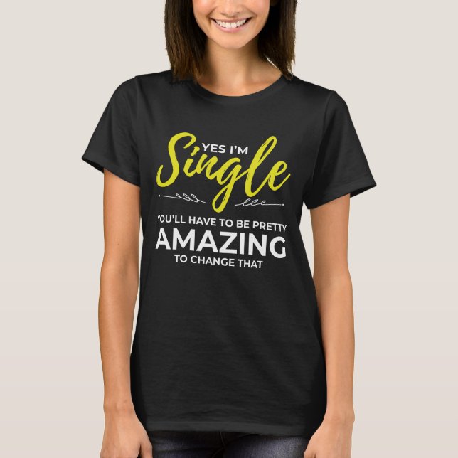 Funny Singles for Women Yes Im Single Dating T-Shirt (Front)