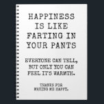 Funny Sister Happy Birthday Wishes Notebook<br><div class="desc">Happiness is like farting in your pants. Everyone can tell, but only you can feel it's warmth. Funny Happy Birthday notebook for sister, Best Friend or anyone you love. Thanks for making me happy notebook. This notebook Features a Simple funny Black and white Customisable Text. Click on the Personalise Button...</div>