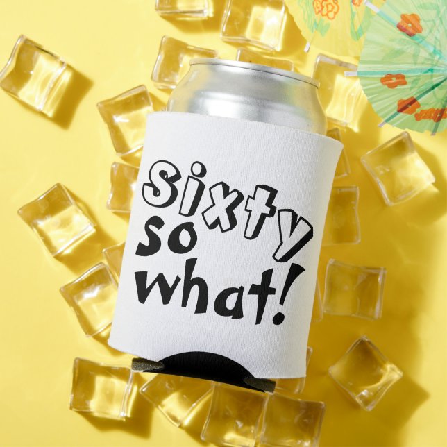 Funny Sixty so what Quote 60th Birthday  Can Cooler (In Situ Summer)