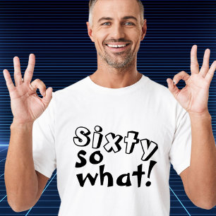 Funny Sixty so what Quote 60th Birthday T-Shirt