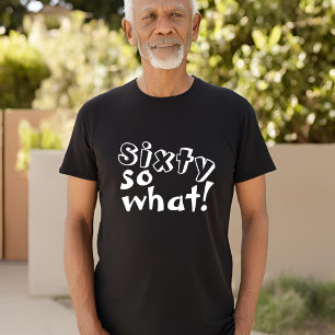 Funny Sixty so what Quote 60th Birthday T-Shirt