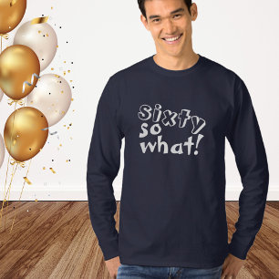 Funny Sixty so what Quote 60th Birthday T-Shirt