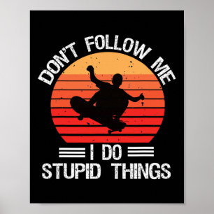 Funny Skateboarding Don't Follow Me I Do Stupid Th Poster