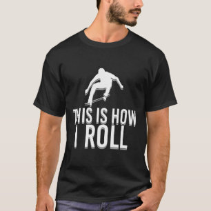 Funny Skater Skateboard This Is How I Roll Skatebo T-Shirt