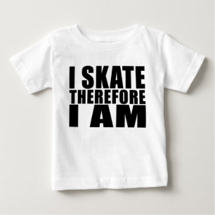 Funny Skaters Quotes Jokes I Skate Therefore I am Baby T-Shirt