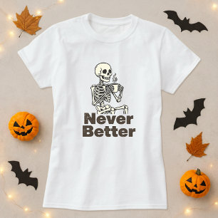 Funny Skeleton Coffee Never Better T-Shirt