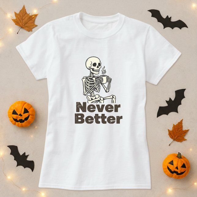Funny Skeleton Coffee Never Better T-Shirt (Creator Uploaded)