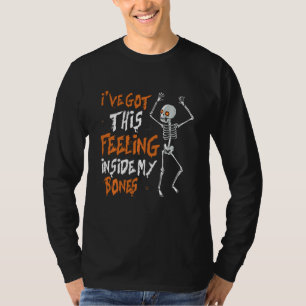 Funny Skeleton Dance I Ve Got This Feeling Inside T-Shirt